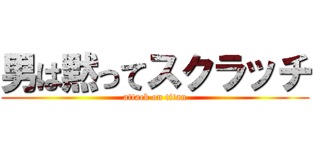 男は黙ってスクラッチ (attack on titan)