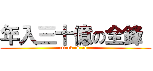 年入三十億の全鋒  (attack on titan)