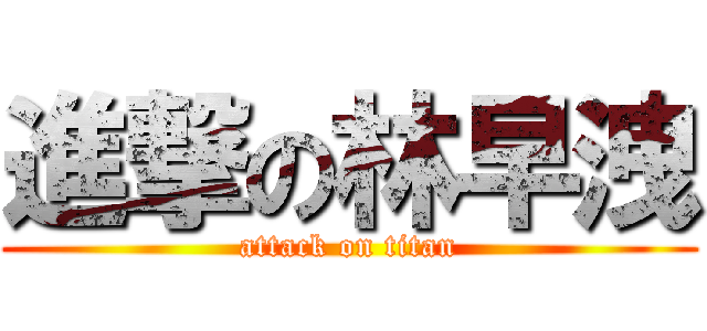 進撃の林早洩 (attack on titan)