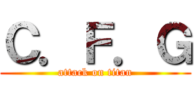 Ｃ．Ｆ．Ｇ (attack on titan)