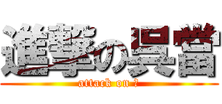 進撃の呉當 (attack on 我)