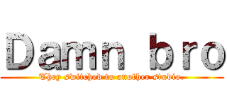 Ｄａｍｎ ｂｒｏ (They switched to another studio.)