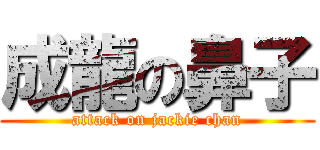 成龍の鼻子 (attack on jackie chan)