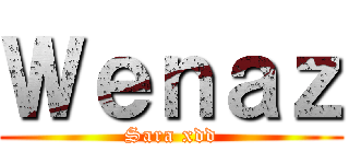 Ｗｅｎａｚ (Sara xdd)