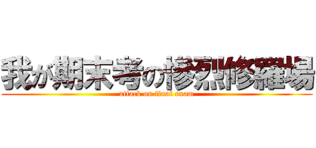 我が期末考の慘烈修羅場 (attack on final exam)