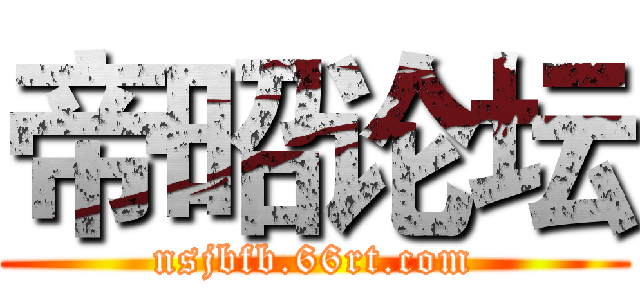 帝昭论坛 (nsjbfb.66rt.com)