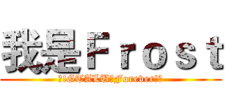 我是Ｆｒｏｓｔ (★!GTALU☆Forever!★)