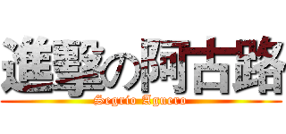 進擊の阿古路 (Segrio Aguero)