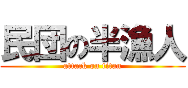 民団の半漁人 (attack on titan)