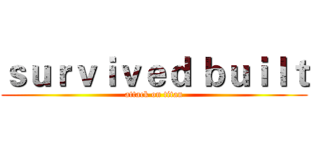 ｓｕｒｖｉｖｅｄ ｂｕｉｌｔ (attack on titan)
