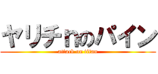 ヤリチｎのパイン (attack on titan)