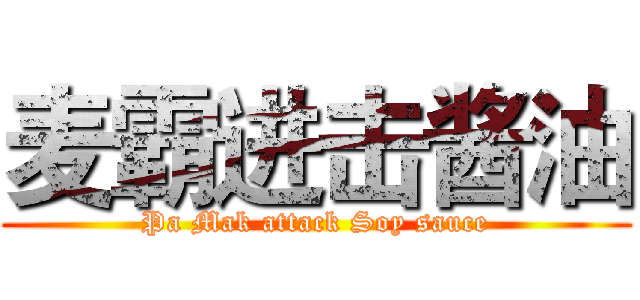 麦霸进击酱油 (Pa Mak attack Soy sauce)