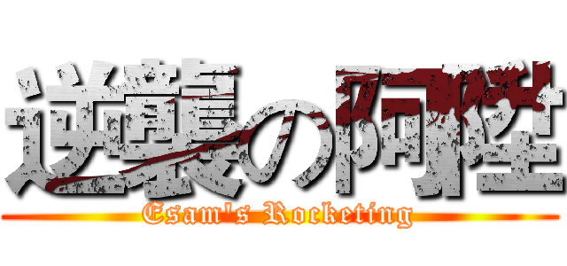 逆襲の阿陞 (Esam's Rocketing)