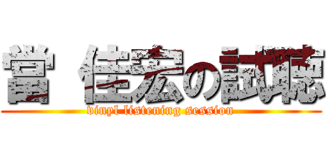 當 佳宏の試聴 (vinyl listening session)