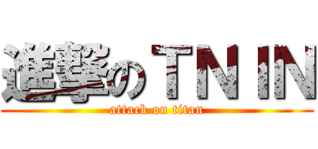 進撃のＴＮＩＮ (attack on titan)