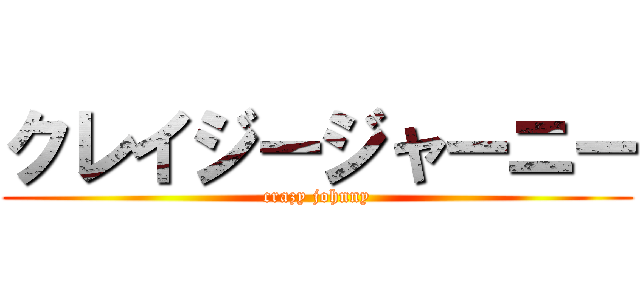 クレイジージャーニー (crazy johnny)