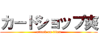 カードショップ爽 (attack on titan)