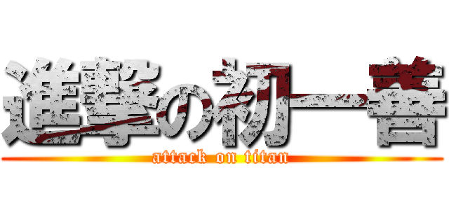 進撃の初一善 (attack on titan)