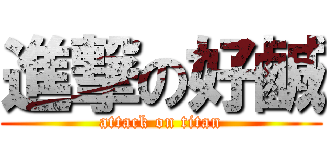 進撃の好鹹 (attack on titan)