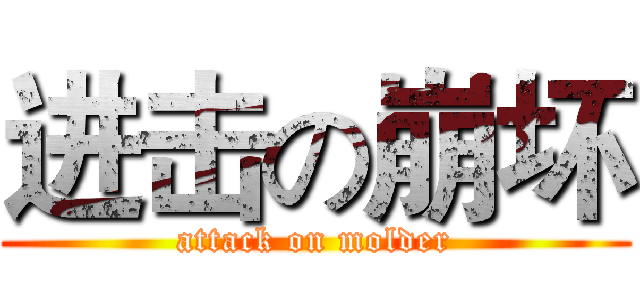 进击の崩坏 (attack on molder)