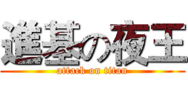 進基の夜王 (attack on titan)