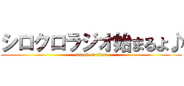 シロクロラジオ始まるよ♪ (attack on titan)