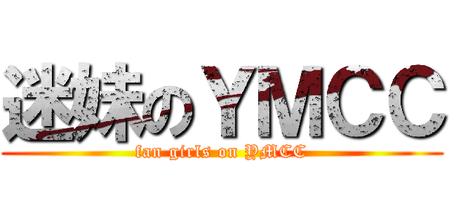 迷妹のＹＭＣＣ (fan girls on YMCC)