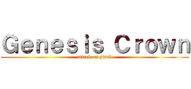 Ｇｅｎｅｓｉｓ Ｃｒｏｗｎ (attack on pisek)