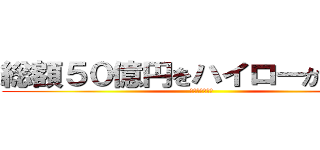 総額５０億円をハイローから奪還 (ルパンシステム)