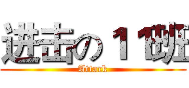进击の１１班 (Attack)