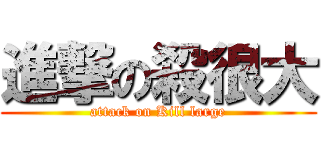 進撃の殺很大 (attack on Kill large)