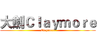 大劍Ｃｌａｙｍｏｒｅ (Claymore)