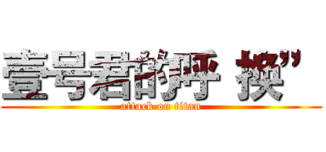 壹号君的呼“换” (attack on titan)