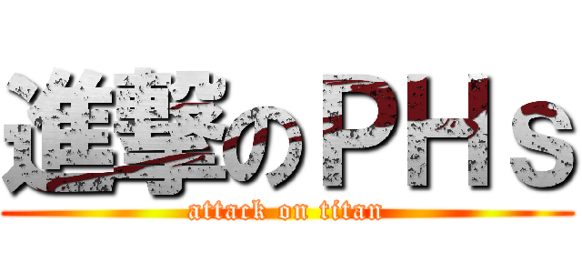 進撃のＰＨｓ (attack on titan)