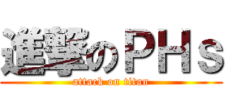 進撃のＰＨｓ (attack on titan)