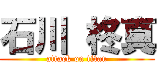 石川 柊真 (attack on titan)