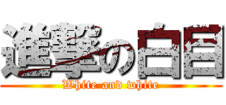 進撃の白目 (White and white)