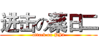 进击の薬日二 (attack on PJ2)