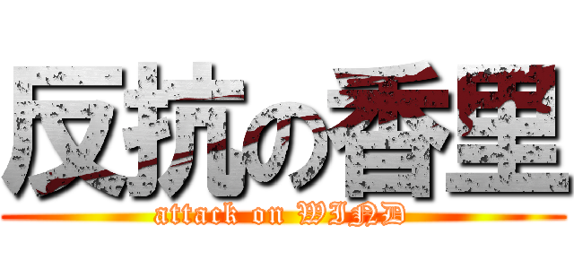 反抗の香里 (attack on WIND)