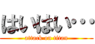 はいはい… (attack on titan)