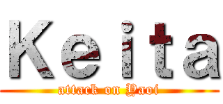 Ｋｅｉｔａ (attack on Yaoi)