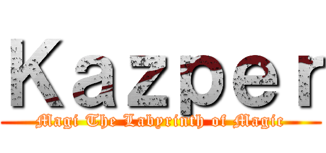Ｋａｚｐｅｒ (Magi The Labyrinth of Magic)