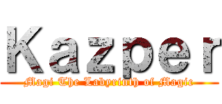 Ｋａｚｐｅｒ (Magi The Labyrinth of Magic)