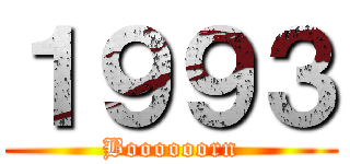 １９９３ (Boooooorn)