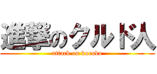 進撃のクルド人 (attack on kurudo)