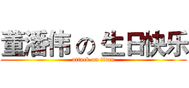董潘伟 の 生日快乐 (attack on titan)