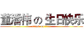 董潘伟 の 生日快乐 (attack on titan)