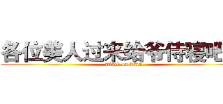 各位美人过来给爷侍寝吧~~ (attack on titan)