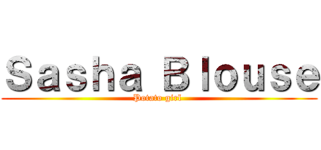 Ｓａｓｈａ Ｂｌｏｕｓｅ (Potato girl )