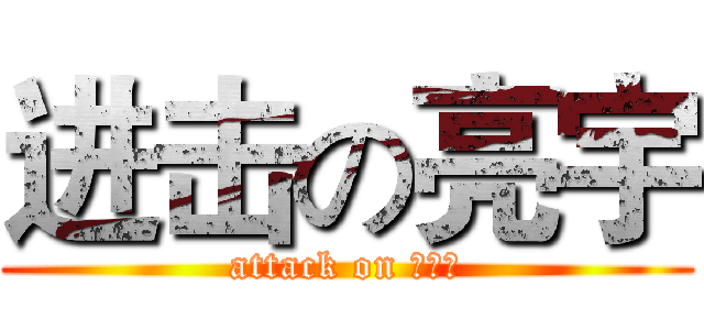 进击の亮宇 (attack on 盧亮宇)